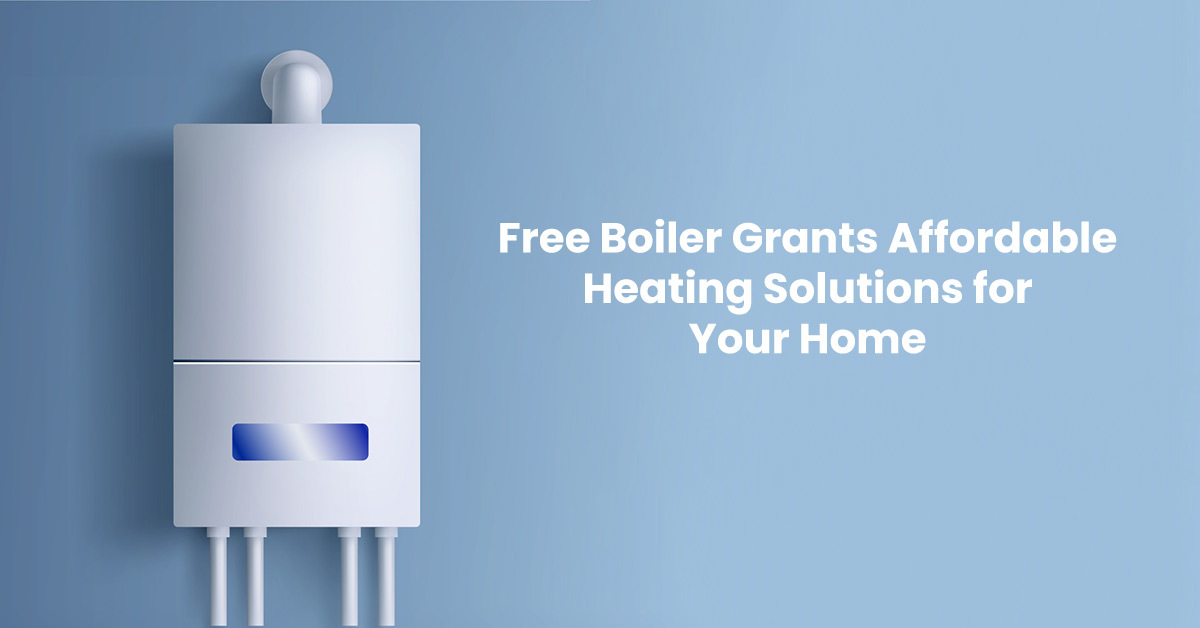 Boiler Grants Affordable Heating Solutions for Your Home